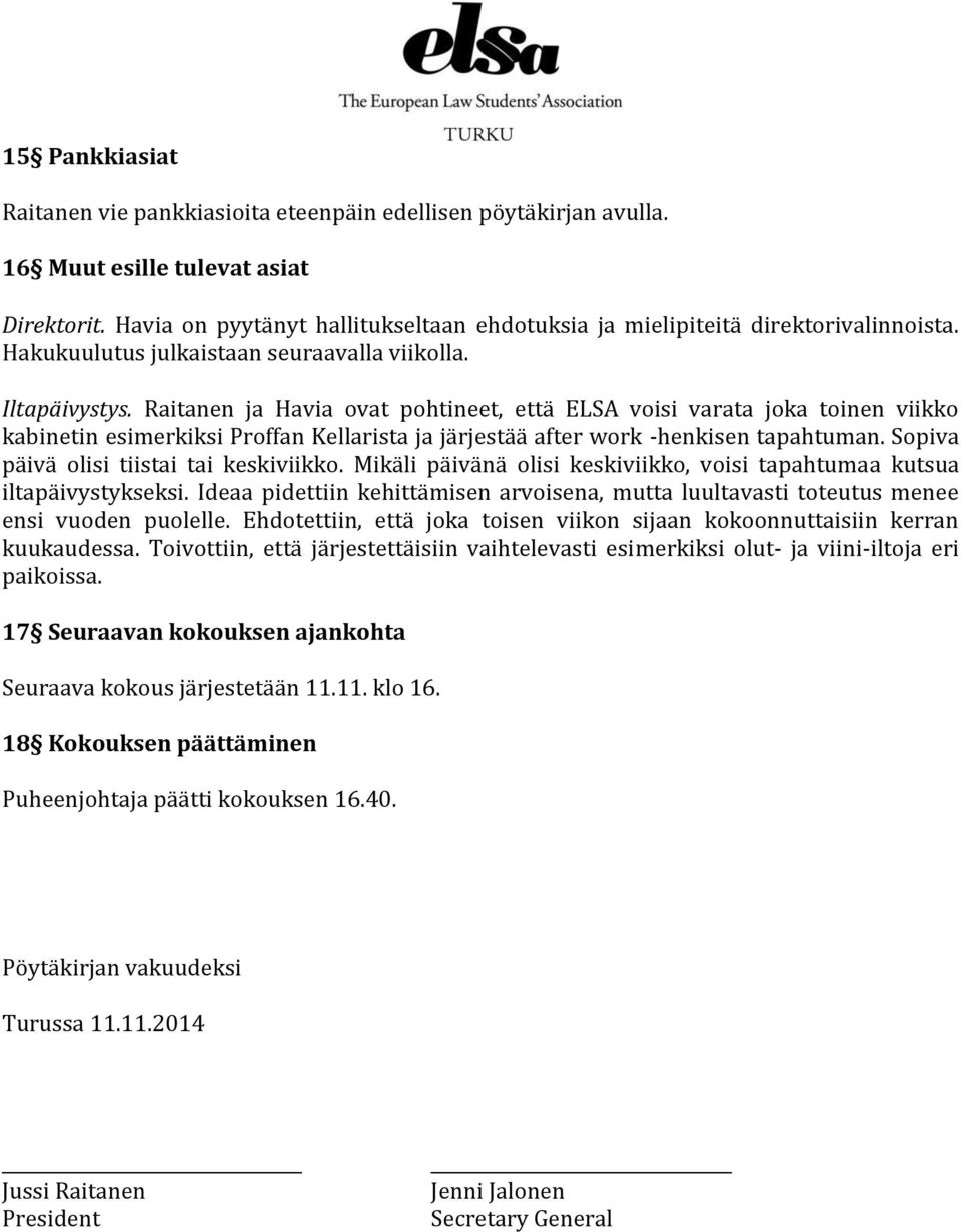 Raitanen ja Havia ovat pohtineet, että ELSA voisi varata joka toinen viikko kabinetin esimerkiksi Proffan Kellarista ja järjestää after work -henkisen tapahtuman.