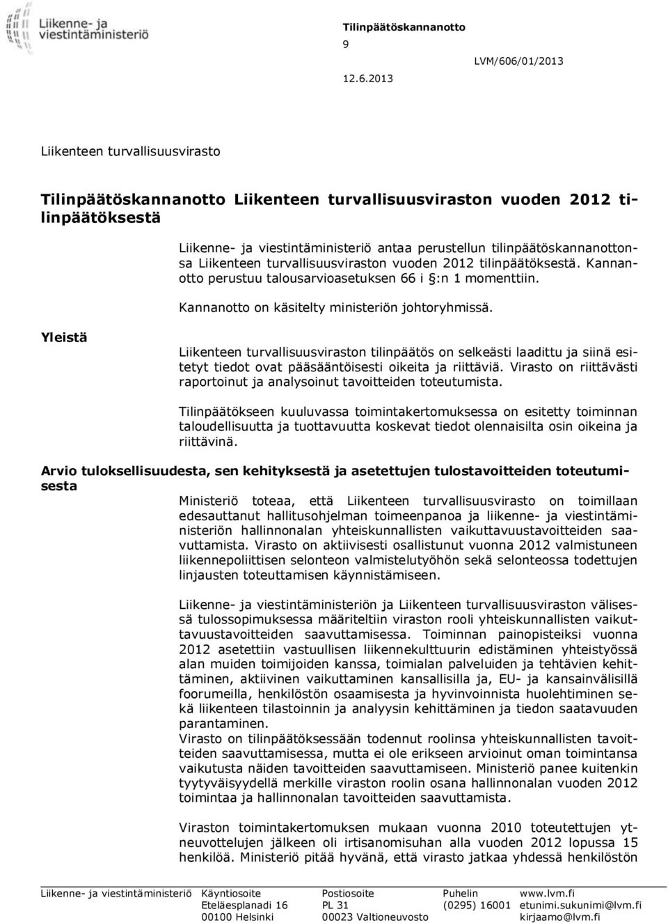 tilinpäätöskannanottonsa Liikenteen turvallisuusviraston vuoden 2012 tilinpäätöksestä. Kannanotto perustuu talousarvioasetuksen 66 i :n 1 momenttiin. Kannanotto on käsitelty ministeriön johtoryhmissä.