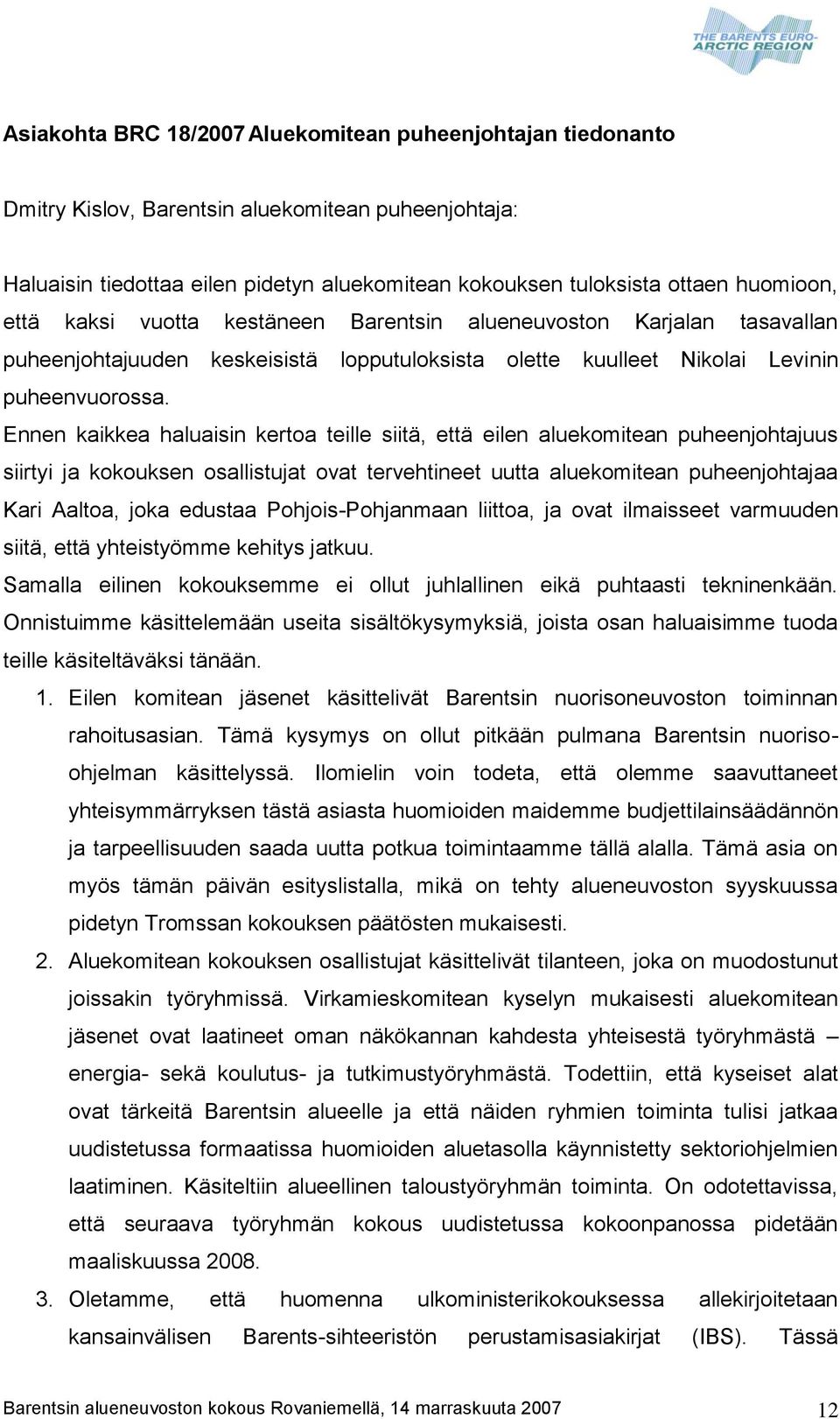 Ennen kaikkea haluaisin kertoa teille siitä, että eilen aluekomitean puheenjohtajuus siirtyi ja kokouksen osallistujat ovat tervehtineet uutta aluekomitean puheenjohtajaa Kari Aaltoa, joka edustaa