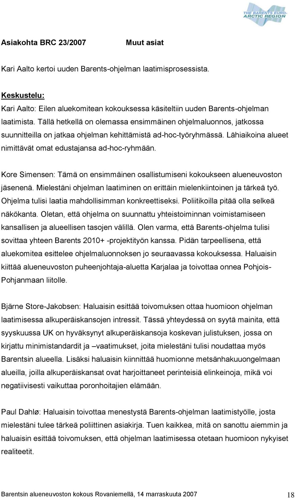 Kore Simensen: Tämä on ensimmäinen osallistumiseni kokoukseen alueneuvoston jäsenenä. Mielestäni ohjelman laatiminen on erittäin mielenkiintoinen ja tärkeä työ.