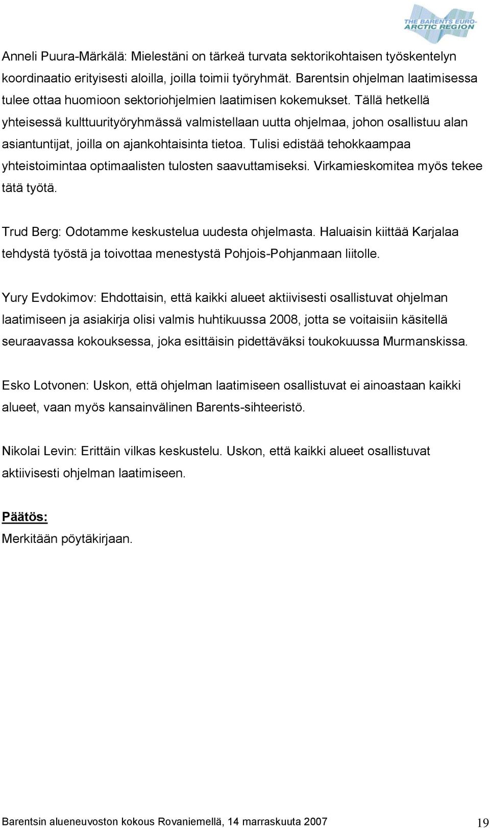 Tällä hetkellä yhteisessä kulttuurityöryhmässä valmistellaan uutta ohjelmaa, johon osallistuu alan asiantuntijat, joilla on ajankohtaisinta tietoa.