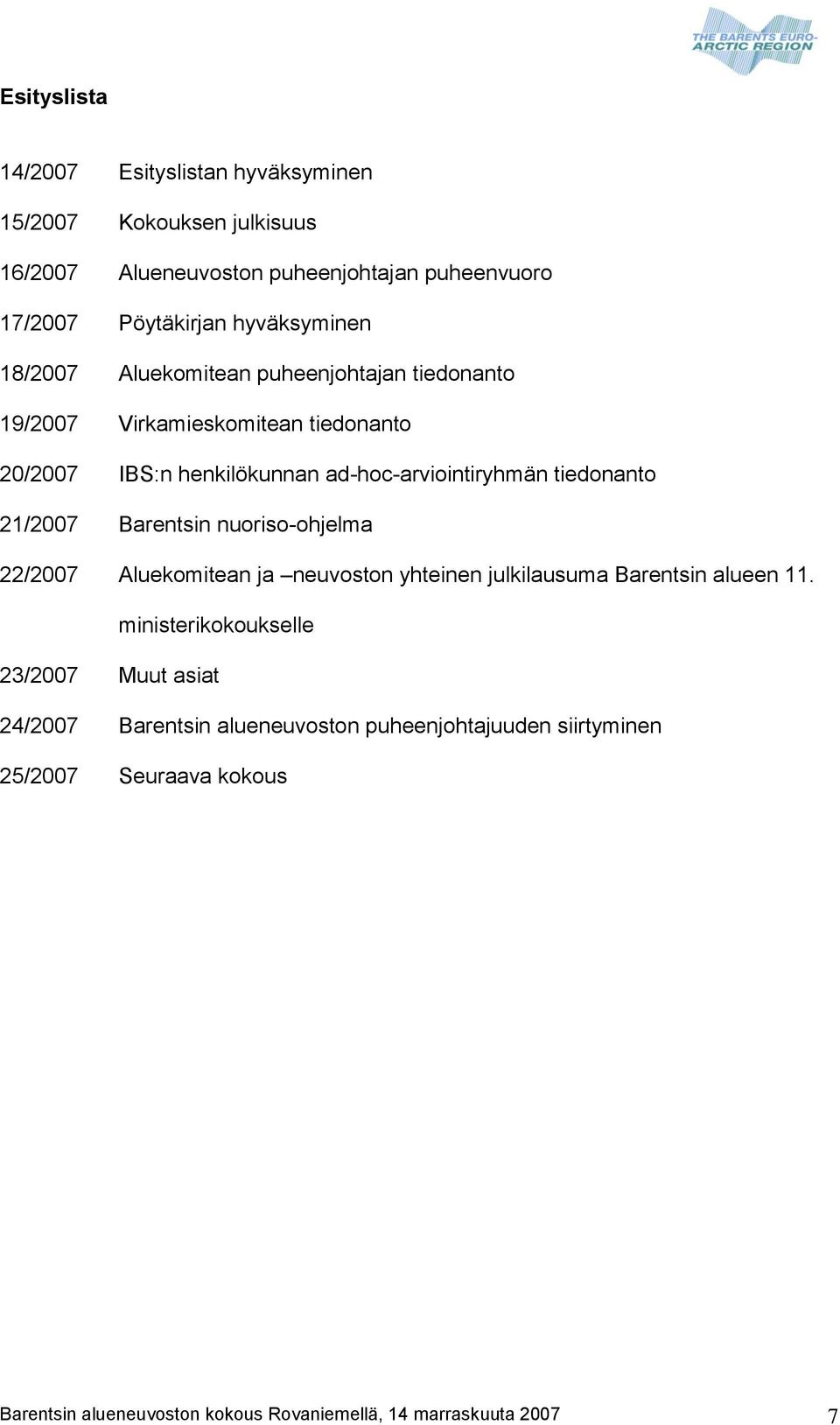 tiedonanto 21/2007 Barentsin nuoriso-ohjelma 22/2007 Aluekomitean ja neuvoston yhteinen julkilausuma Barentsin alueen 11.