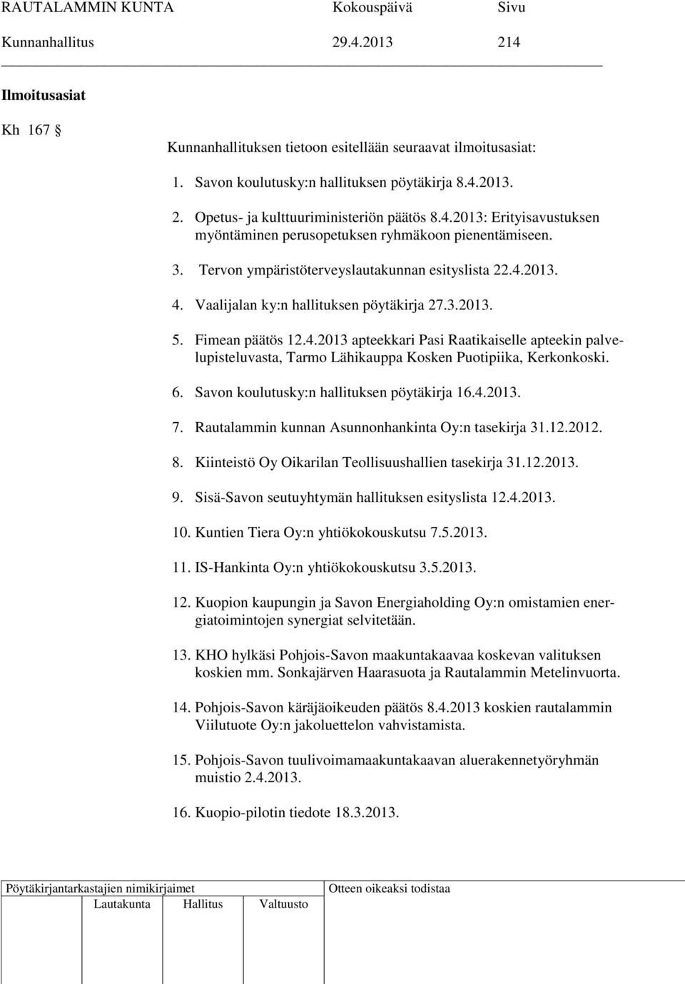 Fimean päätös 12.4.2013 apteekkari Pasi Raatikaiselle apteekin palvelupisteluvasta, Tarmo Lähikauppa Kosken Puotipiika, Kerkonkoski. 6. Savon koulutusky:n hallituksen pöytäkirja 16.4.2013. 7.