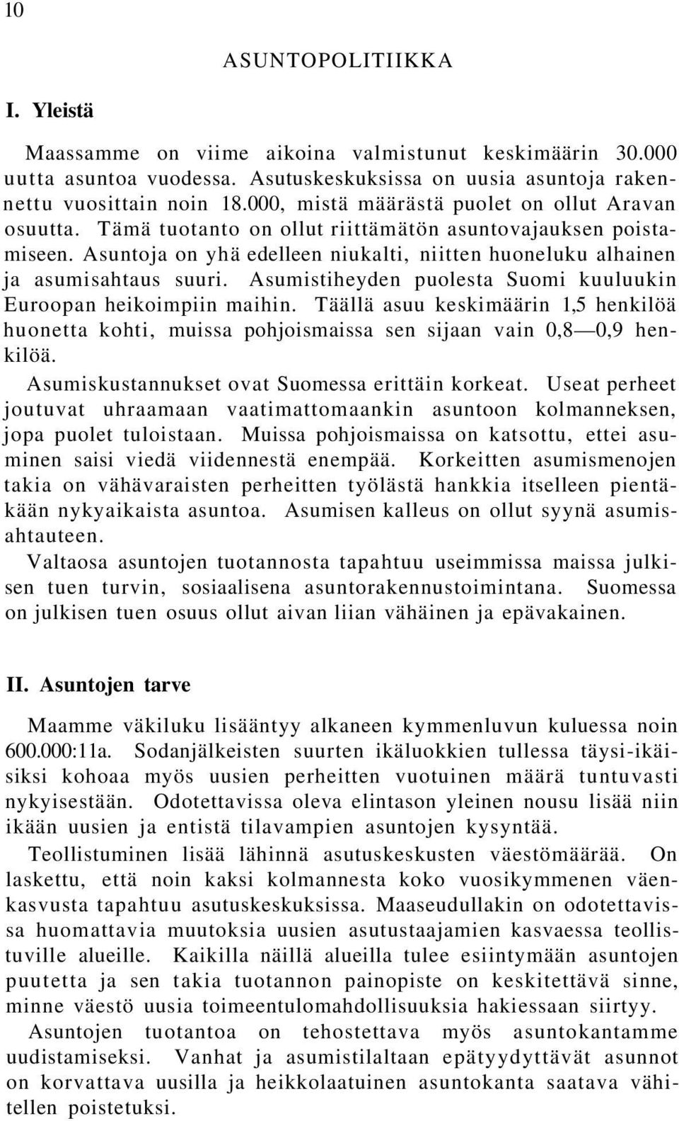 Asuntoja on yhä edelleen niukalti, niitten huoneluku alhainen ja asumisahtaus suuri. Asumistiheyden puolesta Suomi kuuluukin Euroopan heikoimpiin maihin.