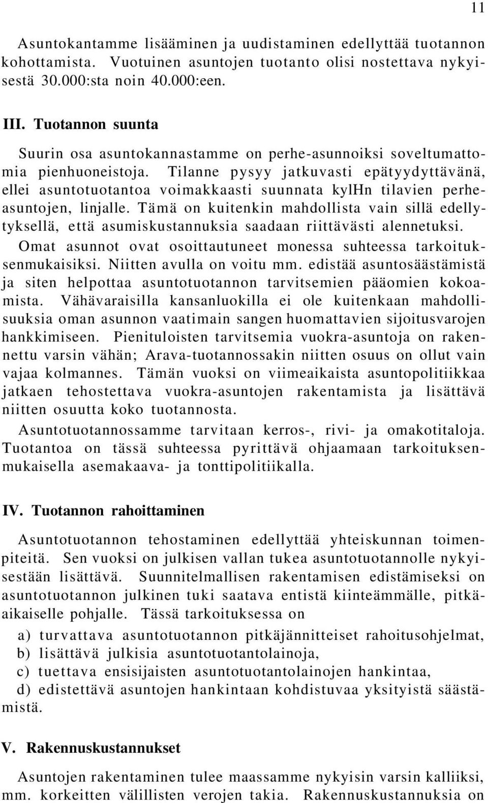 Tilanne pysyy jatkuvasti epätyydyttävänä, ellei asuntotuotantoa voimakkaasti suunnata kylhn tilavien perheasuntojen, linjalle.