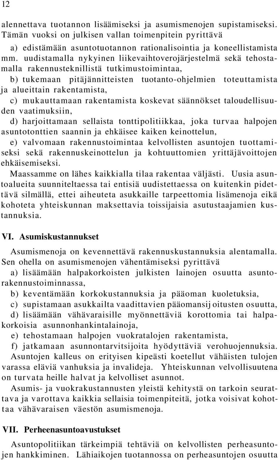 mukauttamaan rakentamista koskevat säännökset taloudellisuuden vaatimuksiin, d) harjoittamaan sellaista tonttipolitiikkaa, joka turvaa halpojen asuntotonttien saannin ja ehkäisee kaiken keinottelun,