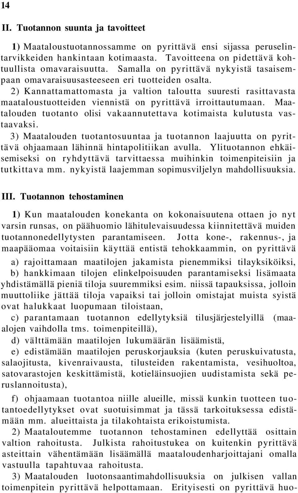 2) Kannattamattomasta ja valtion taloutta suuresti rasittavasta maataloustuotteiden viennistä on pyrittävä irroittautumaan. Maatalouden tuotanto olisi vakaannutettava kotimaista kulutusta vastaavaksi.