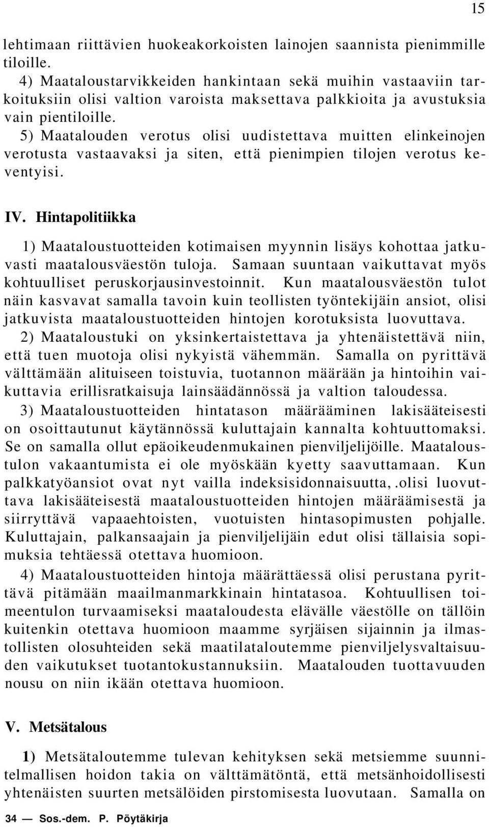 5) Maatalouden verotus olisi uudistettava muitten elinkeinojen verotusta vastaavaksi ja siten, että pienimpien tilojen verotus keventyisi. 15 IV.