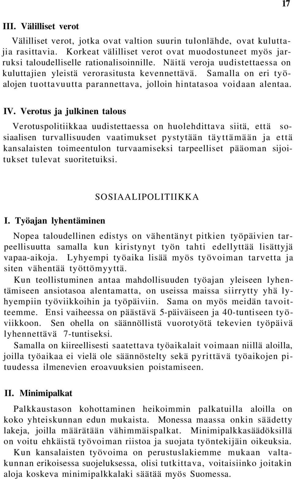 Verotus ja julkinen talous Verotuspolitiikkaa uudistettaessa on huolehdittava siitä, että sosiaalisen turvallisuuden vaatimukset pystytään täyttämään ja että kansalaisten toimeentulon turvaamiseksi