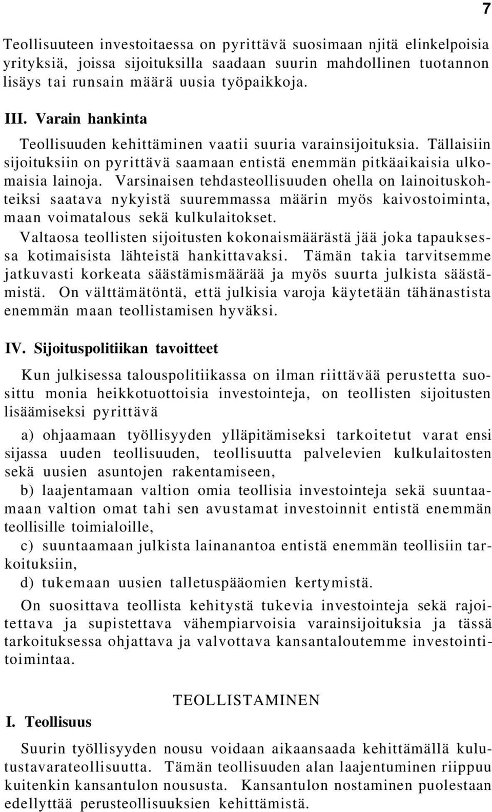 Varsinaisen tehdasteollisuuden ohella on lainoituskohteiksi saatava nykyistä suuremmassa määrin myös kaivostoiminta, maan voimatalous sekä kulkulaitokset.