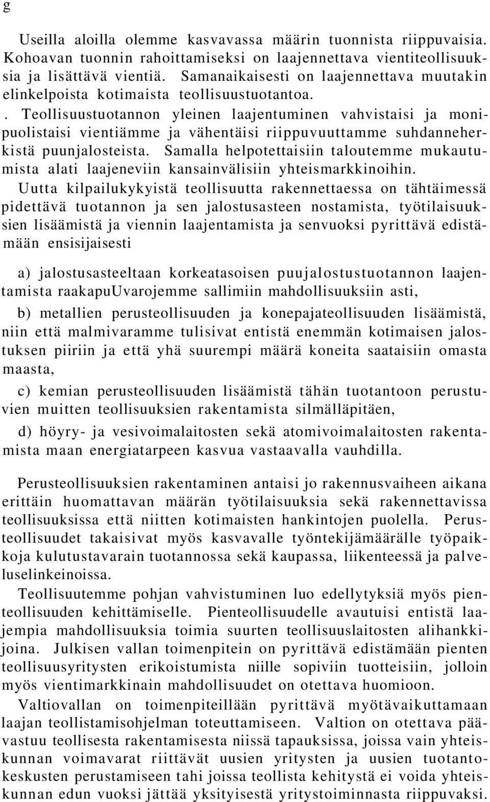 . Teollisuustuotannon yleinen laajentuminen vahvistaisi ja monipuolistaisi vientiämme ja vähentäisi riippuvuuttamme suhdanneherkistä puunjalosteista.