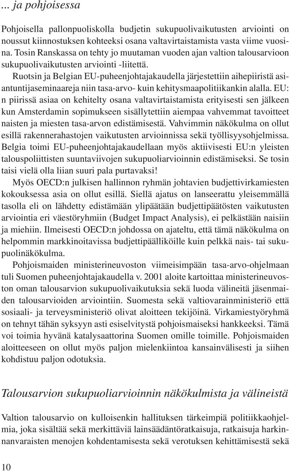 Ruotsin ja Belgian EU-puheenjohtajakaudella järjestettiin aihepiiristä asiantuntijaseminaareja niin tasa-arvo- kuin kehitysmaapolitiikankin alalla.