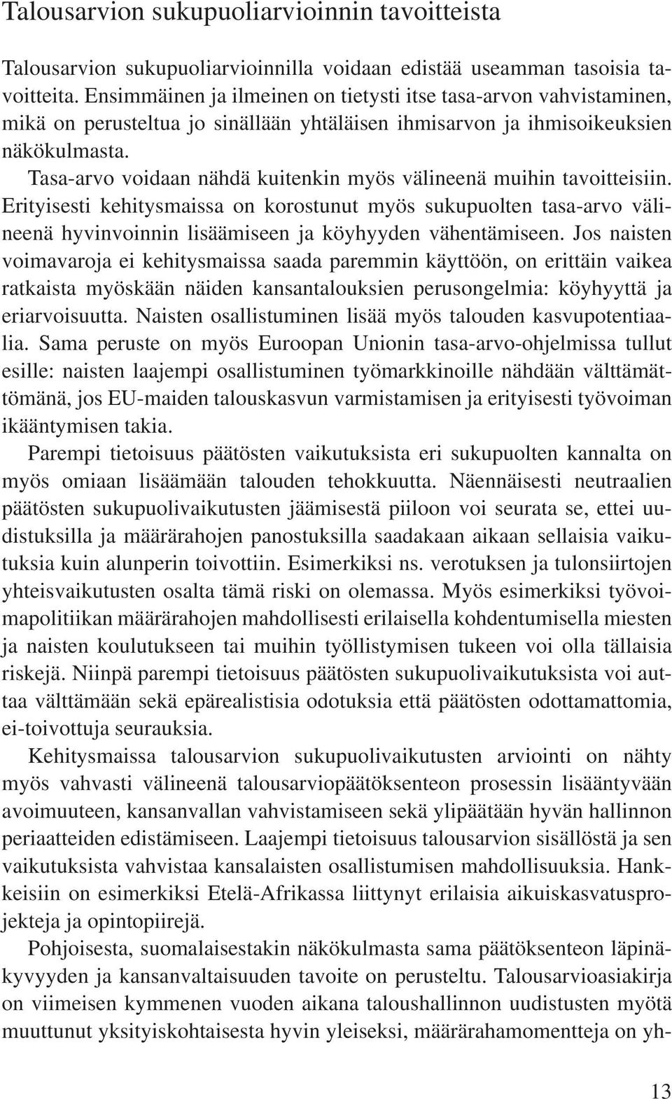 Tasa-arvo voidaan nähdä kuitenkin myös välineenä muihin tavoitteisiin. Erityisesti kehitysmaissa on korostunut myös sukupuolten tasa-arvo välineenä hyvinvoinnin lisäämiseen ja köyhyyden vähentämiseen.