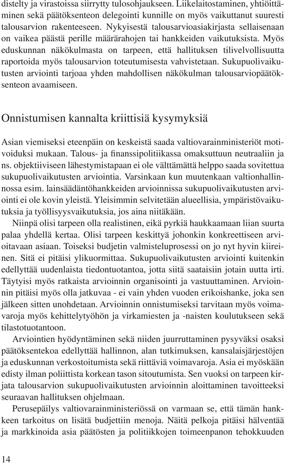 Myös eduskunnan näkökulmasta on tarpeen, että hallituksen tilivelvollisuutta raportoida myös talousarvion toteutumisesta vahvistetaan.