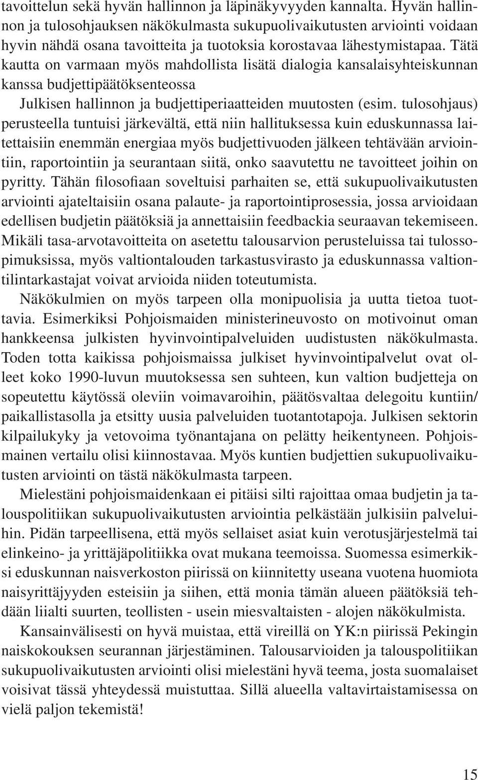 Tätä kautta on varmaan myös mahdollista lisätä dialogia kansalaisyhteiskunnan kanssa budjettipäätöksenteossa Julkisen hallinnon ja budjettiperiaatteiden muutosten (esim.