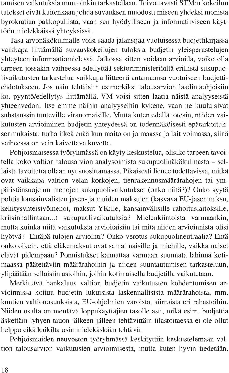 yhteyksissä. Tasa-arvonäkökulmalle voisi saada jalansijaa vuotuisessa budjettikirjassa vaikkapa liittämällä suvauskokeilujen tuloksia budjetin yleisperustelujen yhteyteen informaatiomielessä.