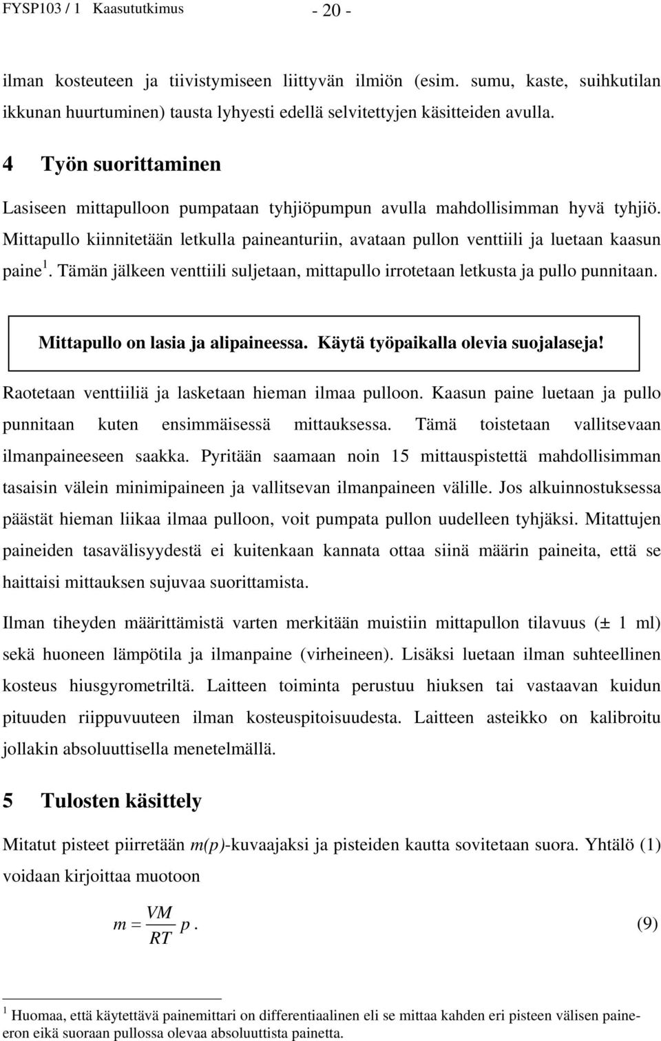 Tämän jälkeen venttl suljetaan, mttaullo rrotetaan letkusta ja ullo unntaan. ttaullo on lasa ja alaneessa. Käytä työakalla oleva suojalaseja! Raotetaan venttlä ja lasketaan heman lmaa ulloon.