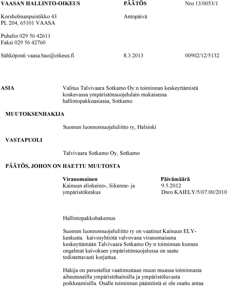 toiminnan keskeyttämistä koskevassa ympäristönsuojelulain mukaisessa hallintopakkoasiassa, Sotkamo MUUTOKSENHAKIJA Suomen luonnonsuojeluliitto ry, Helsinki VASTAPUOLI Talvivaara Sotkamo Oy, Sotkamo