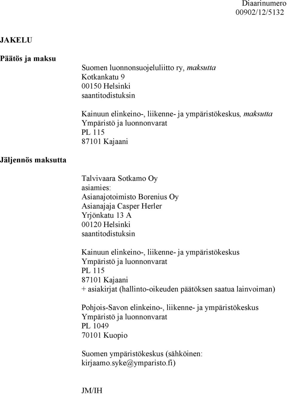 Yrjönkatu 13 A 00120 Helsinki saantitodistuksin Kainuun elinkeino-, liikenne- ja ympäristökeskus Ympäristö ja luonnonvarat PL 115 87101 Kajaani + asiakirjat (hallinto-oikeuden