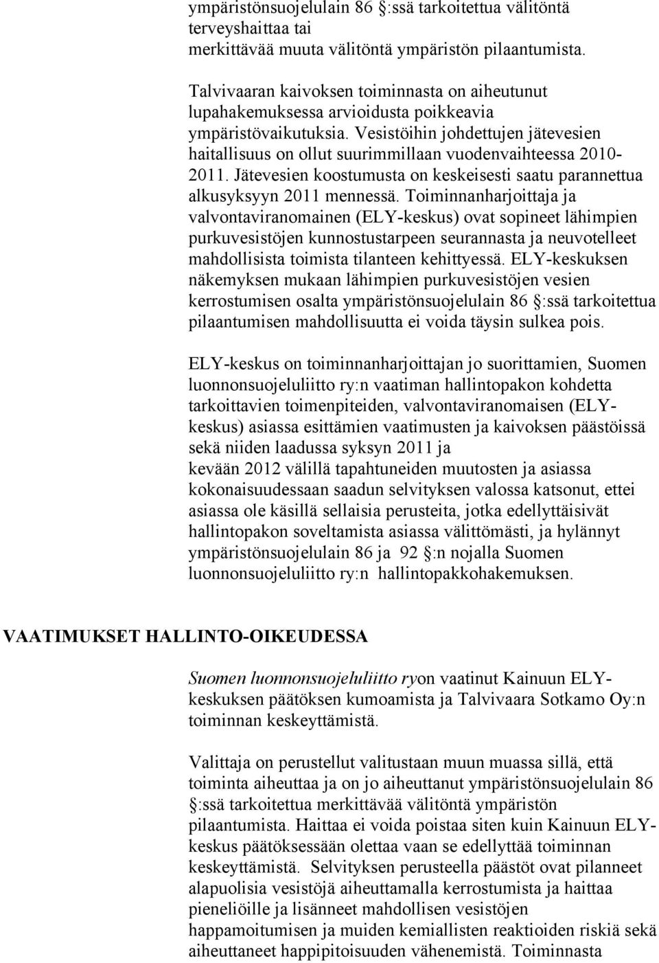 Vesistöihin johdettujen jätevesien haitallisuus on ollut suurimmillaan vuodenvaihteessa 2010-2011. Jätevesien koostumusta on keskeisesti saatu parannettua alkusyksyyn 2011 mennessä.