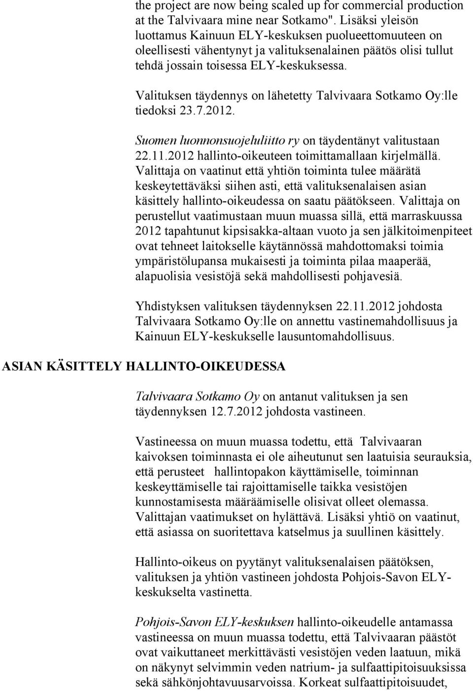 Valituksen täydennys on lähetetty Talvivaara Sotkamo Oy:lle tiedoksi 23.7.2012. Suomen luonnonsuojeluliitto ry on täydentänyt valitustaan 22.11.2012 hallinto-oikeuteen toimittamallaan kirjelmällä.