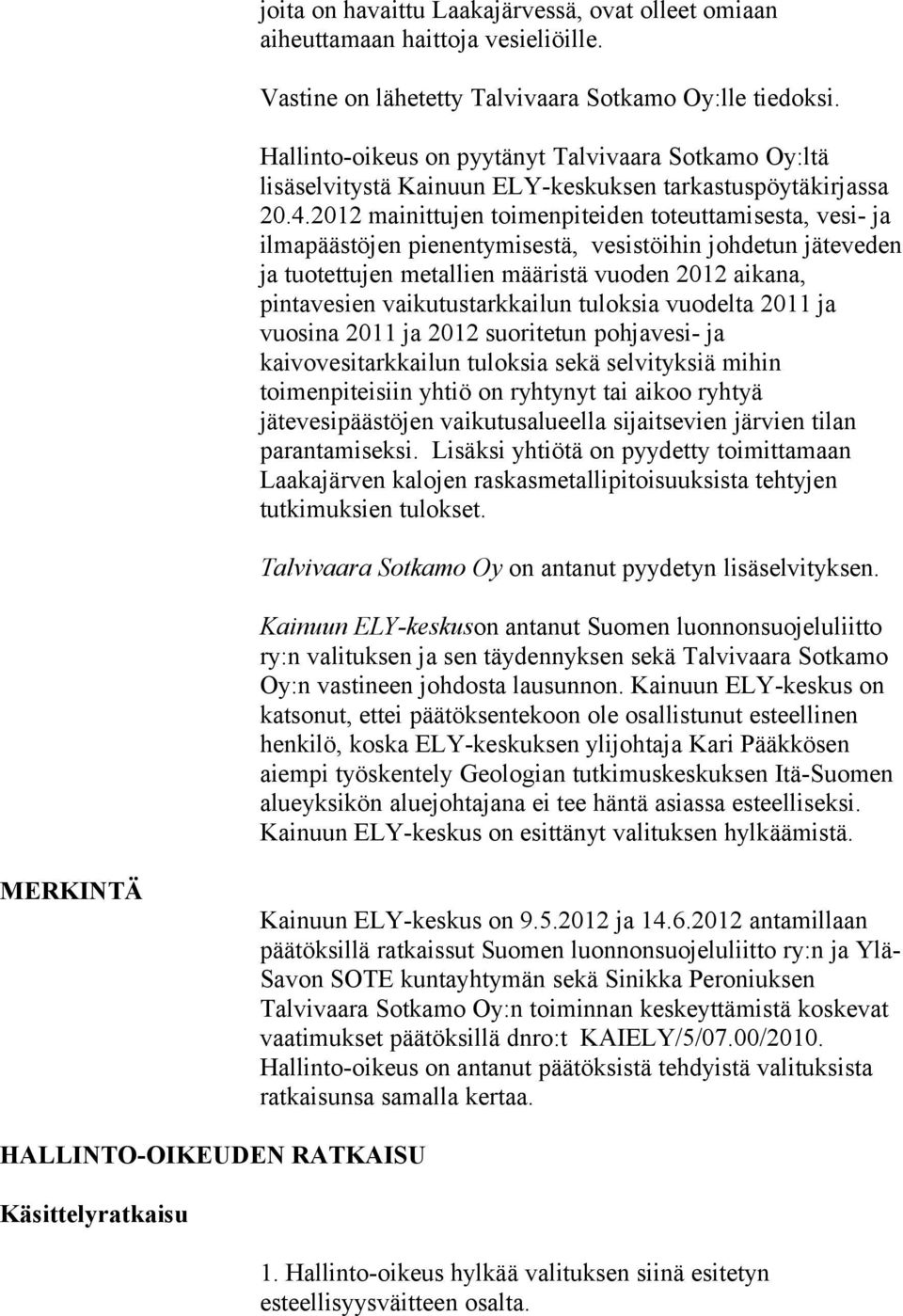 2012 mainittujen toimenpiteiden toteuttamisesta, vesi- ja ilmapäästöjen pienentymisestä, vesistöihin johdetun jäteveden ja tuotettujen metallien määristä vuoden 2012 aikana, pintavesien