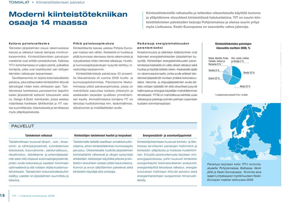 Kattava palveluvalikoima Teknisten järjestelmien osuus rakennuksissa kasvaa ja ratkaisut tulevat aiempaa monimutkaisemmiksi. Kiinteistöteknisten palvelujen markkinat ovat erittäin pirstaloituneet.