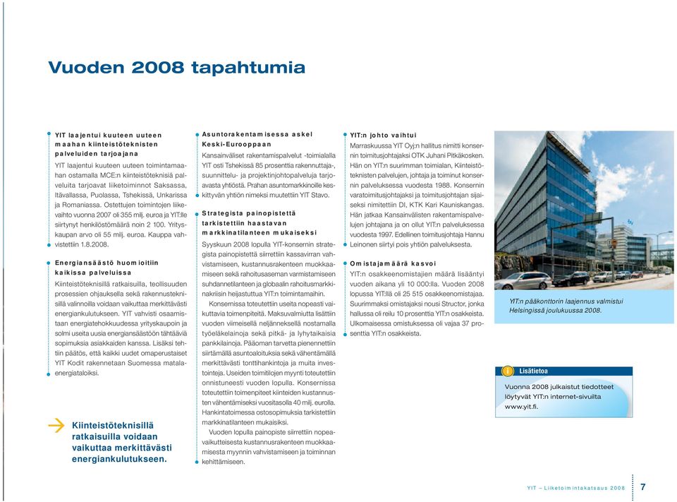 euroa ja YIT:lle siirtynyt henkilöstömäärä noin 2 100. Yrityskaupan arvo oli 55 milj. euroa. Kauppa vahvistettiin 1.8.2008.