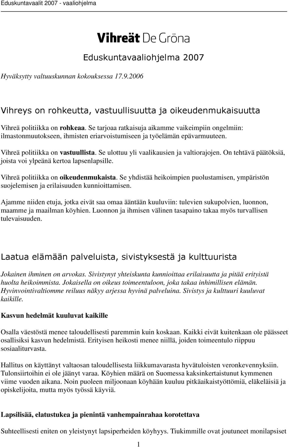 Se ulottuu yli vaalikausien ja valtiorajojen. On tehtävä päätöksiä, joista voi ylpeänä kertoa lapsenlapsille. Vihreä politiikka on oikeudenmukaista.