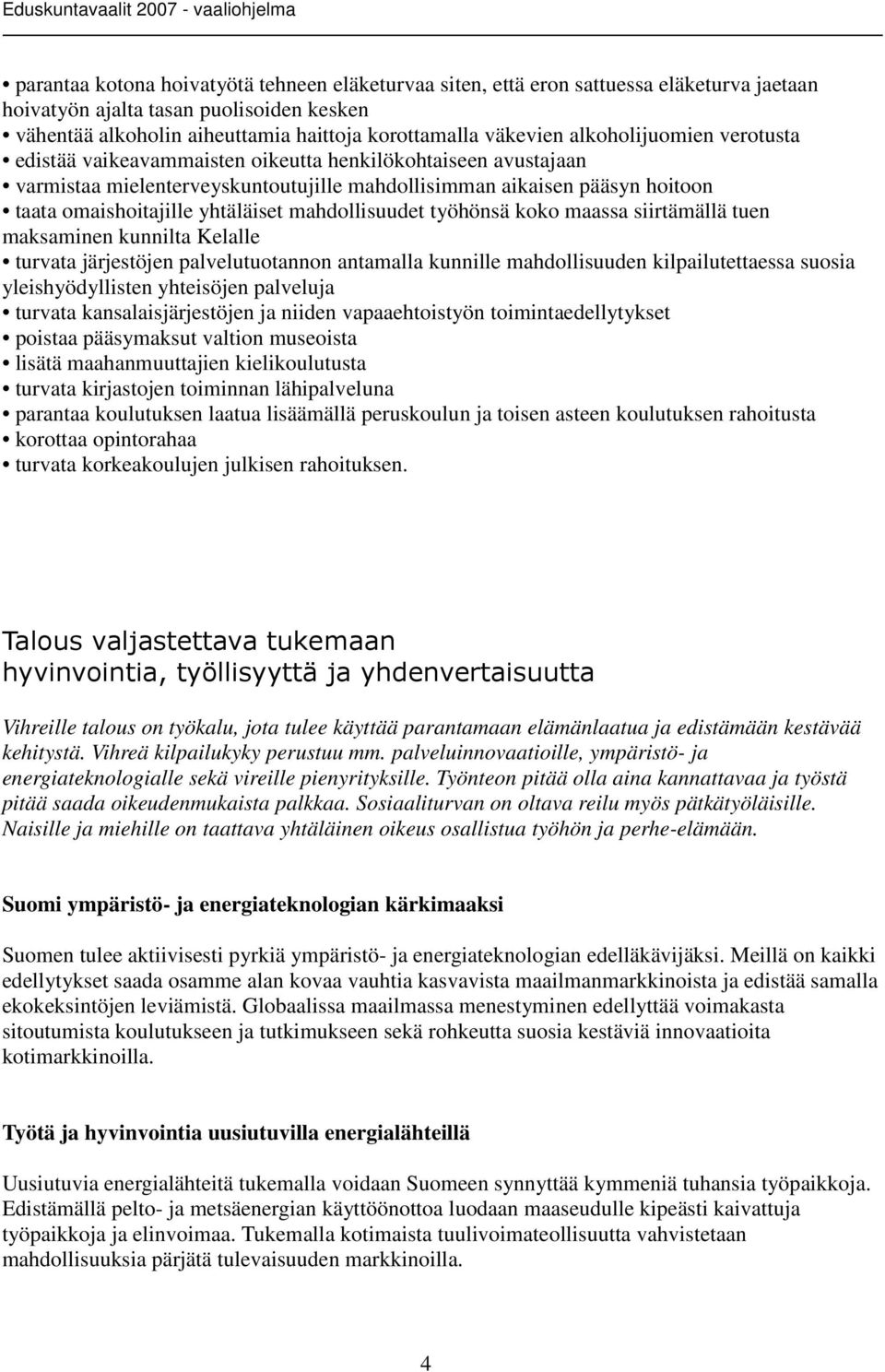 mahdollisuudet työhönsä koko maassa siirtämällä tuen maksaminen kunnilta Kelalle turvata järjestöjen palvelutuotannon antamalla kunnille mahdollisuuden kilpailutettaessa suosia yleishyödyllisten