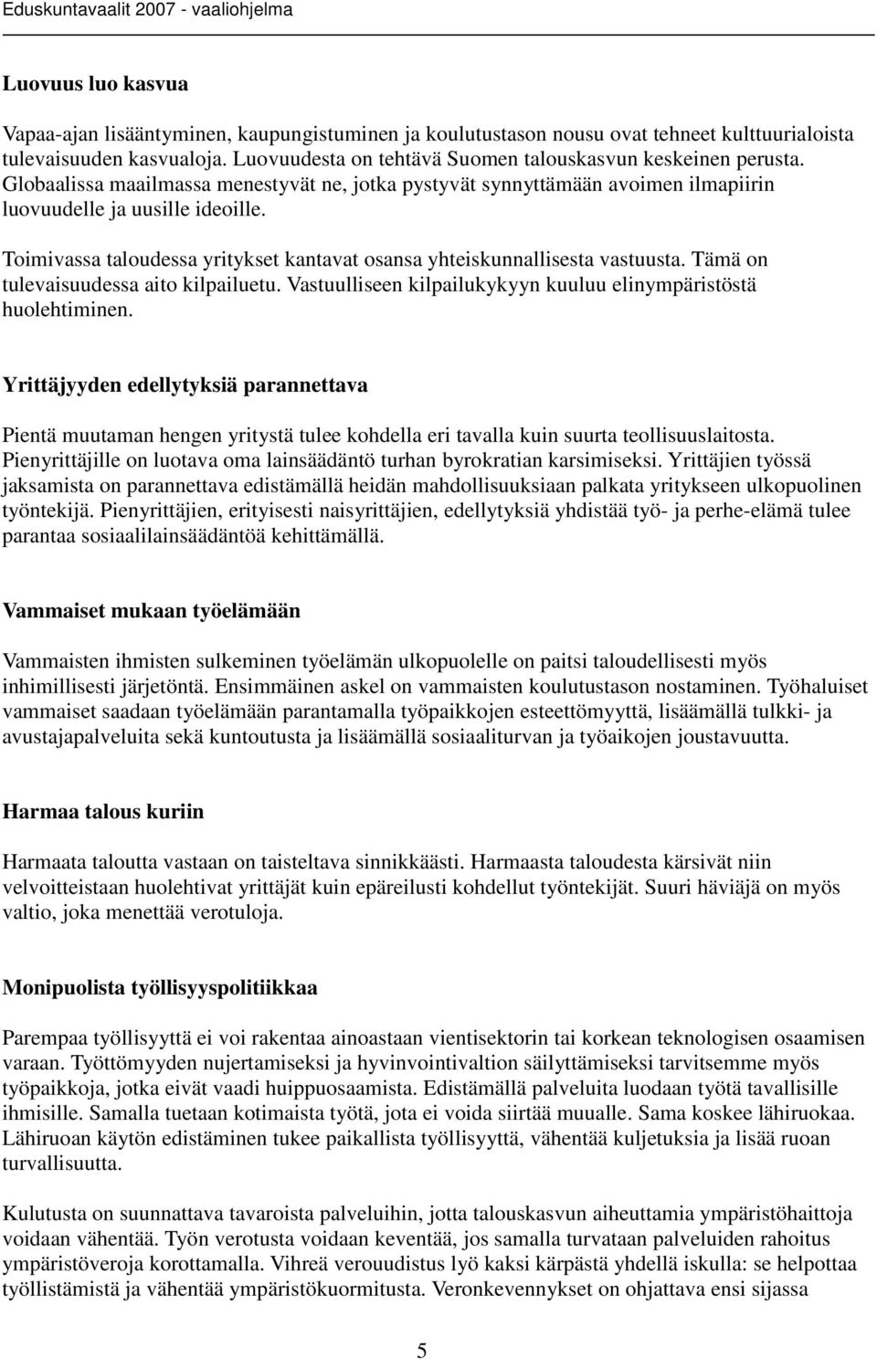 Toimivassa taloudessa yritykset kantavat osansa yhteiskunnallisesta vastuusta. Tämä on tulevaisuudessa aito kilpailuetu. Vastuulliseen kilpailukykyyn kuuluu elinympäristöstä huolehtiminen.