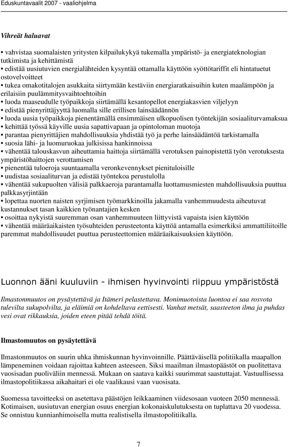 työpaikkoja siirtämällä kesantopellot energiakasvien viljelyyn edistää pienyrittäjyyttä luomalla sille erillisen lainsäädännön luoda uusia työpaikkoja pienentämällä ensimmäisen ulkopuolisen