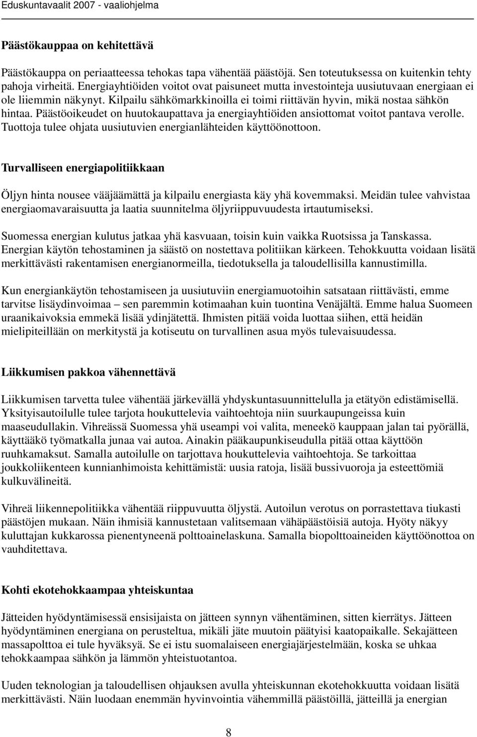 Päästöoikeudet on huutokaupattava ja energiayhtiöiden ansiottomat voitot pantava verolle. Tuottoja tulee ohjata uusiutuvien energianlähteiden käyttöönottoon.