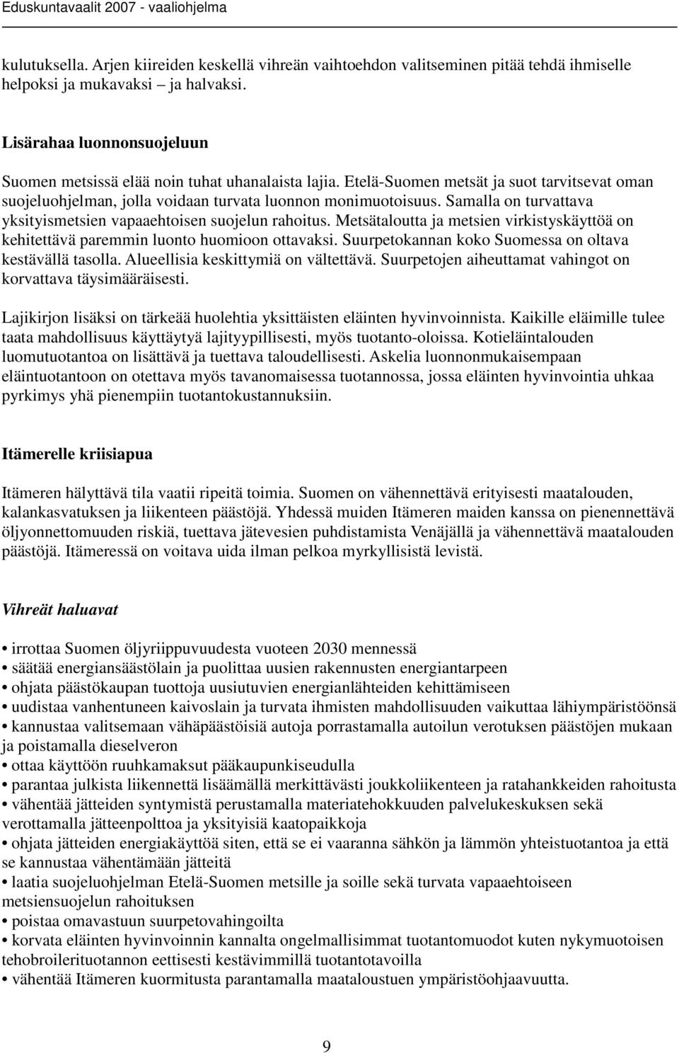 Samalla on turvattava yksityismetsien vapaaehtoisen suojelun rahoitus. Metsätaloutta ja metsien virkistyskäyttöä on kehitettävä paremmin luonto huomioon ottavaksi.