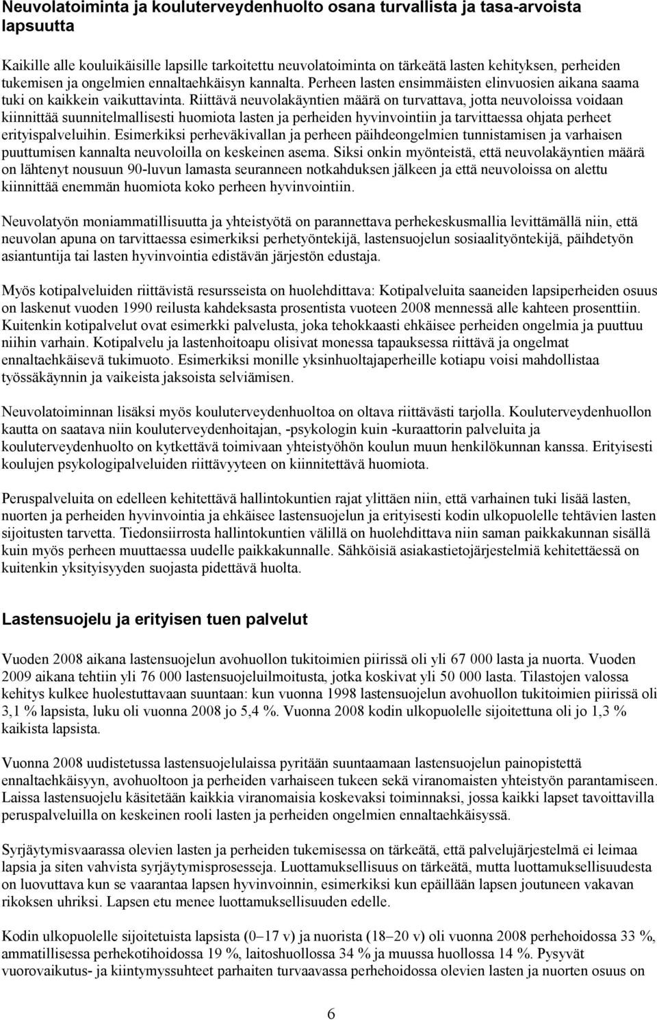 Riittävä neuvolakäyntien määrä on turvattava, jotta neuvoloissa voidaan kiinnittää suunnitelmallisesti huomiota lasten ja perheiden hyvinvointiin ja tarvittaessa ohjata perheet erityispalveluihin.