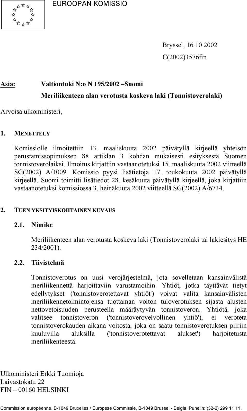 Ilmoitus kirjattiin vastaanotetuksi 15. maaliskuuta 2002 viitteellä SG(2002) A/3009. Komissio pyysi lisätietoja 17. toukokuuta 2002 päivätyllä kirjeellä. Suomi toimitti lisätiedot 28.