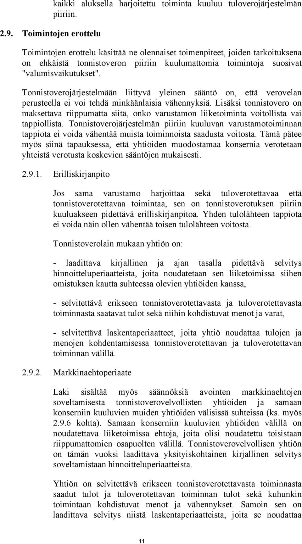 Tonnistoverojärjestelmään liittyvä yleinen sääntö on, että verovelan perusteella ei voi tehdä minkäänlaisia vähennyksiä.