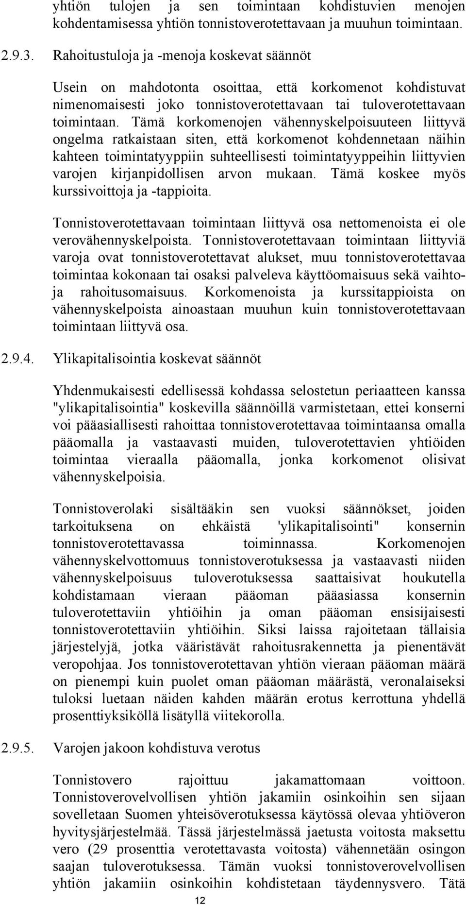 Tämä korkomenojen vähennyskelpoisuuteen liittyvä ongelma ratkaistaan siten, että korkomenot kohdennetaan näihin kahteen toimintatyyppiin suhteellisesti toimintatyyppeihin liittyvien varojen