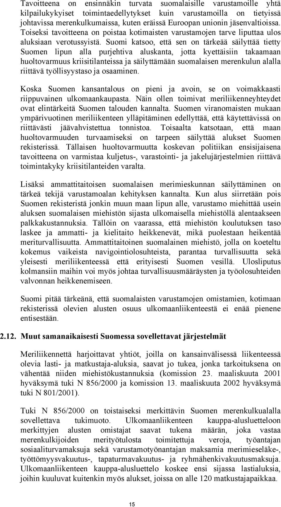 Suomi katsoo, että sen on tärkeää säilyttää tietty Suomen lipun alla purjehtiva aluskanta, jotta kyettäisiin takaamaan huoltovarmuus kriisitilanteissa ja säilyttämään suomalaisen merenkulun alalla