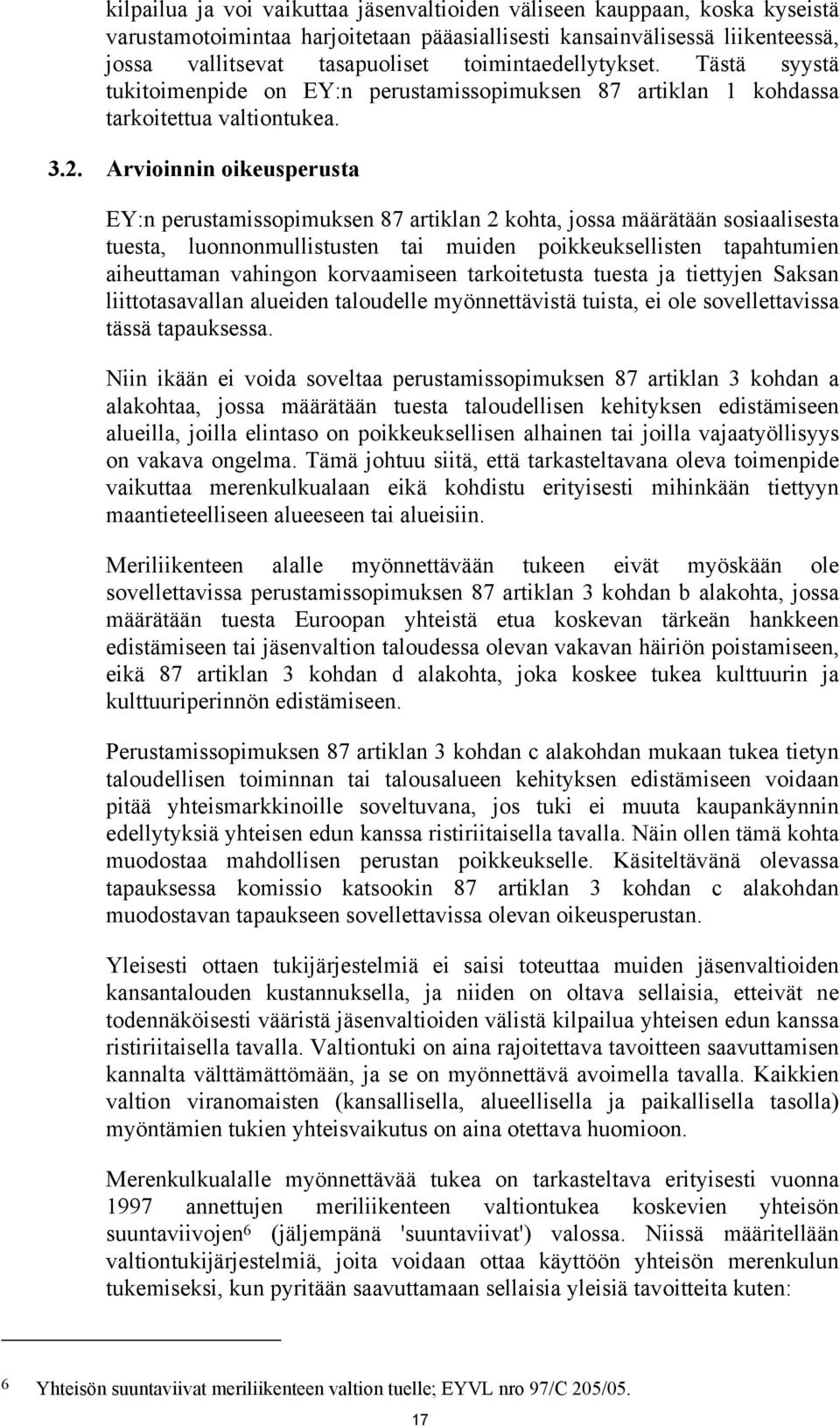 Arvioinnin oikeusperusta EY:n perustamissopimuksen 87 artiklan 2 kohta, jossa määrätään sosiaalisesta tuesta, luonnonmullistusten tai muiden poikkeuksellisten tapahtumien aiheuttaman vahingon