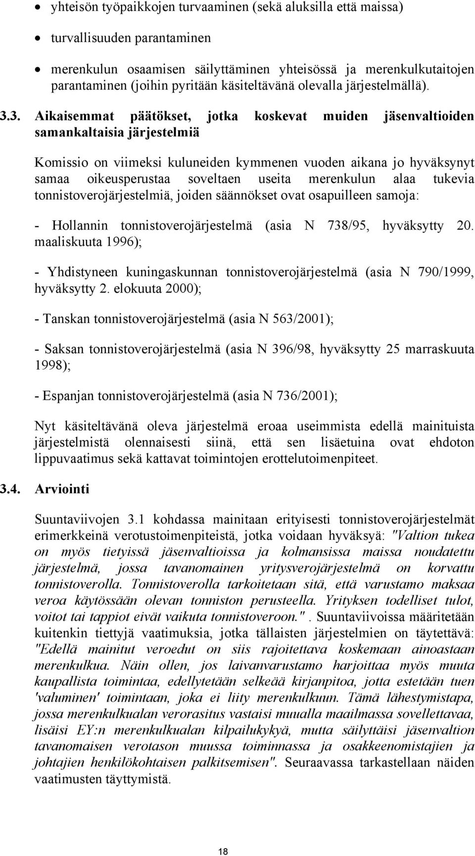 3. Aikaisemmat päätökset, jotka koskevat muiden jäsenvaltioiden samankaltaisia järjestelmiä Komissio on viimeksi kuluneiden kymmenen vuoden aikana jo hyväksynyt samaa oikeusperustaa soveltaen useita