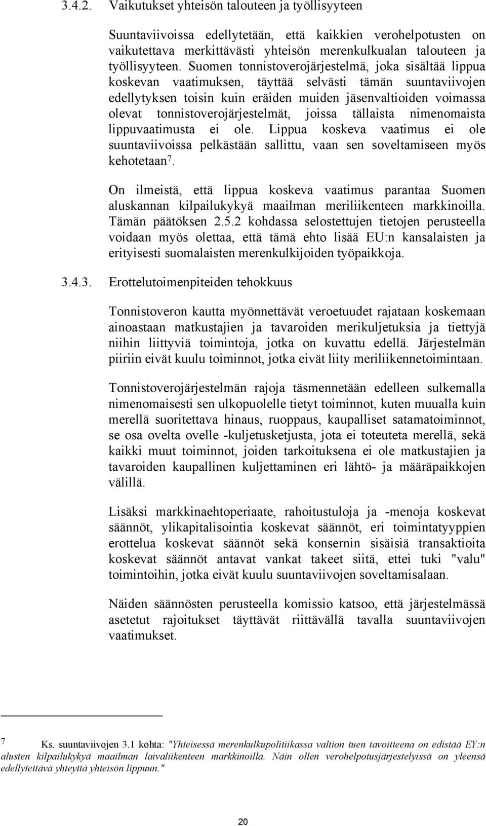 tonnistoverojärjestelmät, joissa tällaista nimenomaista lippuvaatimusta ei ole. Lippua koskeva vaatimus ei ole suuntaviivoissa pelkästään sallittu, vaan sen soveltamiseen myös kehotetaan 7.