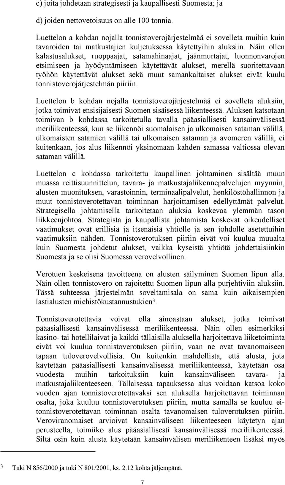 Näin ollen kalastusalukset, ruoppaajat, satamahinaajat, jäänmurtajat, luonnonvarojen etsimiseen ja hyödyntämiseen käytettävät alukset, merellä suoritettavaan työhön käytettävät alukset sekä muut