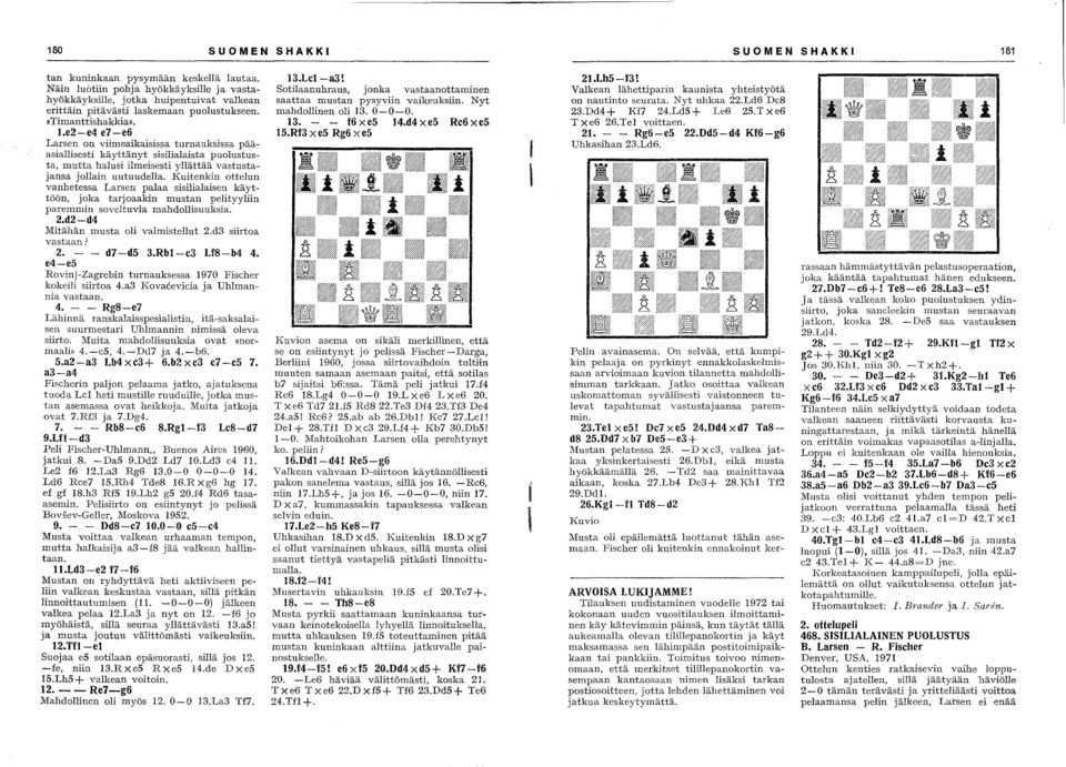 Kuitenkin ottelun vanhetessa Larsen palaa sisilialaisen käyttöön, joka tarjoaakin mustan pelityyliin paremmin soveltuvia mahdollisuuksia. 2.d2-d4 Mitähän musta oli valmistellut 2.d3 siirtoa vastaan?