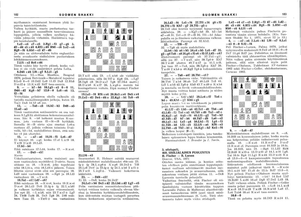Rgl-f3 g7-g6 3. d2 -d4 c5 X d4 4.Rf3 X d4 Rb8 -c6 5.e2 -e4 Rg8-f6 6.Rbl-c3 d7-d6 Ja näin on siirtovaihdoin tultu englantilaisesta avauksesta sisilialaisen puolustuksen lohikäärmemuunnokseen. 7.