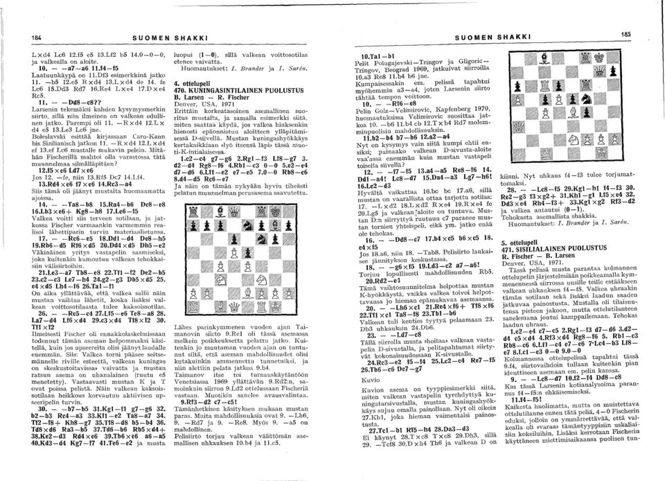 Le3 Le6 jne. Boleslavski esittää kirjassaan Caro-Kann bis Sizilianiseh jatkon 11. -R X d4 12.L X d4 ef 13.ef Le6 mustalle mukavin pelein.