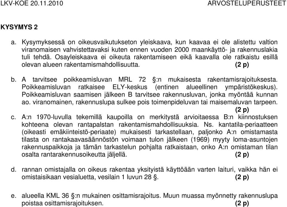 Poikkeamisluvan ratkaisee ELY-keskus (entinen alueellinen ympäristökeskus). Poikkeamisluvan saamisen jälkeen B tarvitsee rakennusluvan, jonka myöntää kunnan ao.