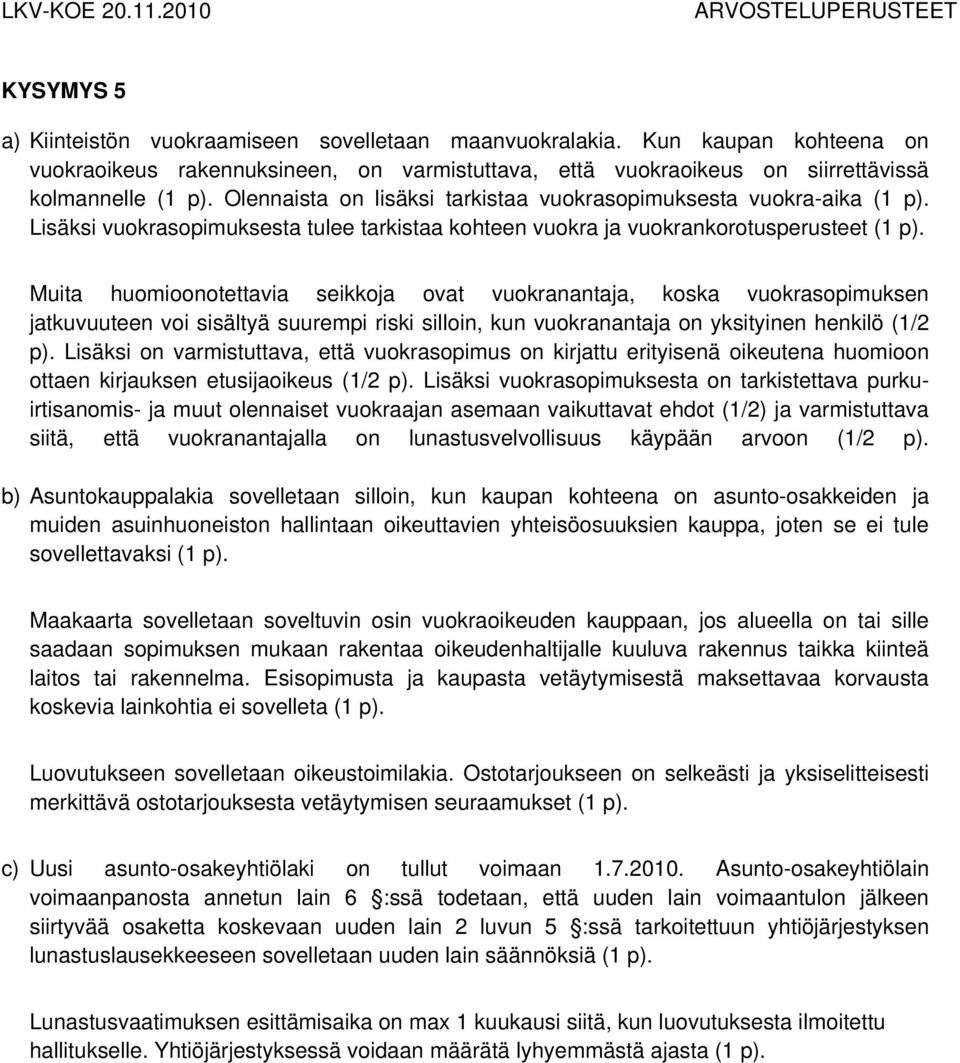 Muita huomioonotettavia seikkoja ovat vuokranantaja, koska vuokrasopimuksen jatkuvuuteen voi sisältyä suurempi riski silloin, kun vuokranantaja on yksityinen henkilö (1/2 p).