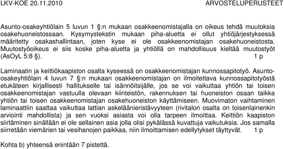 Muutostyöoikeus ei siis koske piha-aluetta ja yhtiöllä on mahdollisuus kieltää muutostyöt (AsOyL 5:8 ). Laminaatin ja keittiökaapiston osalta kyseessä on osakkeenomistajan kunnossapitotyö.