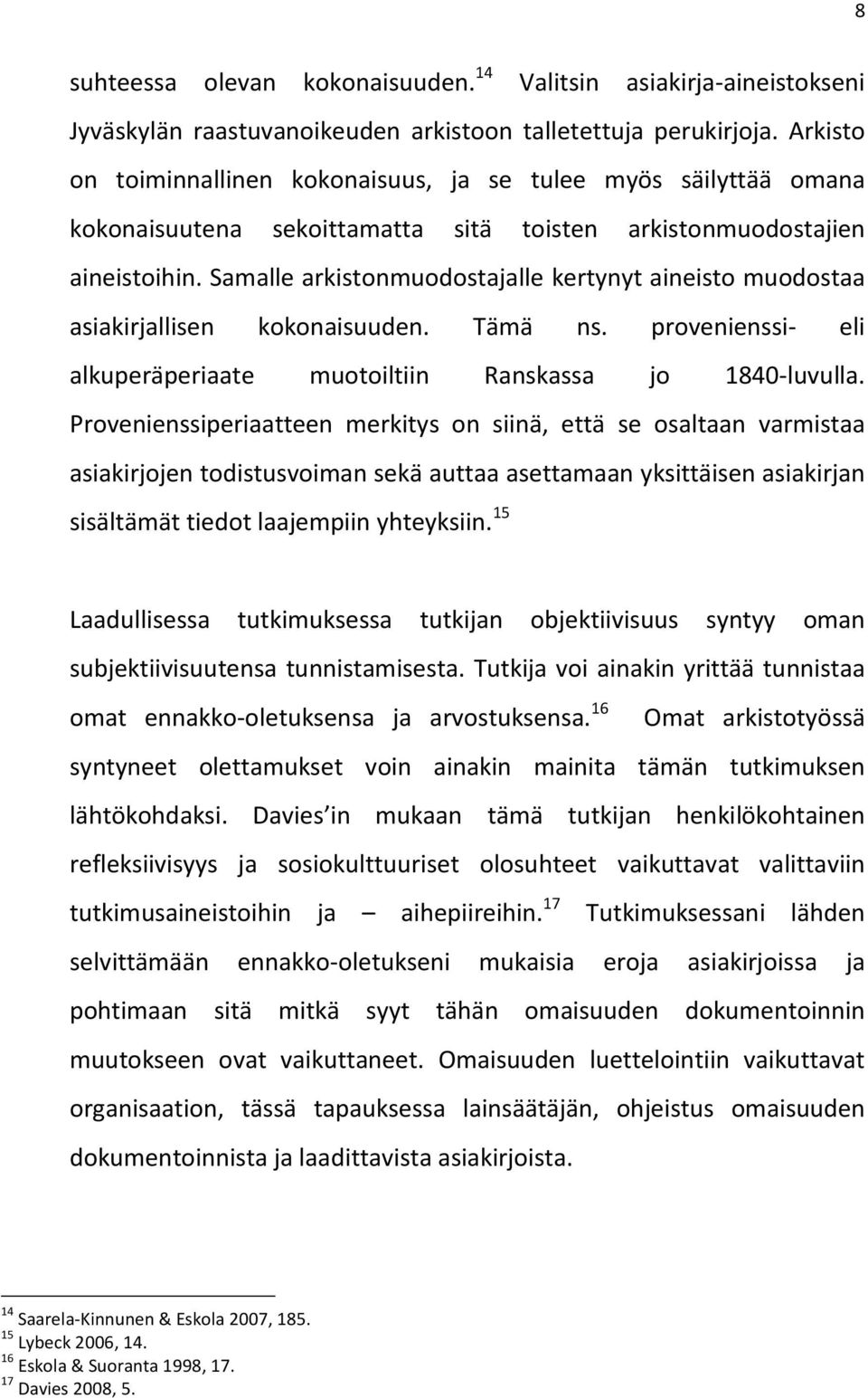 Samalle arkistonmuodostajalle kertynyt aineisto muodostaa asiakirjallisen kokonaisuuden. Tämä ns. provenienssi- eli alkuperäperiaate muotoiltiin Ranskassa jo 1840-luvulla.